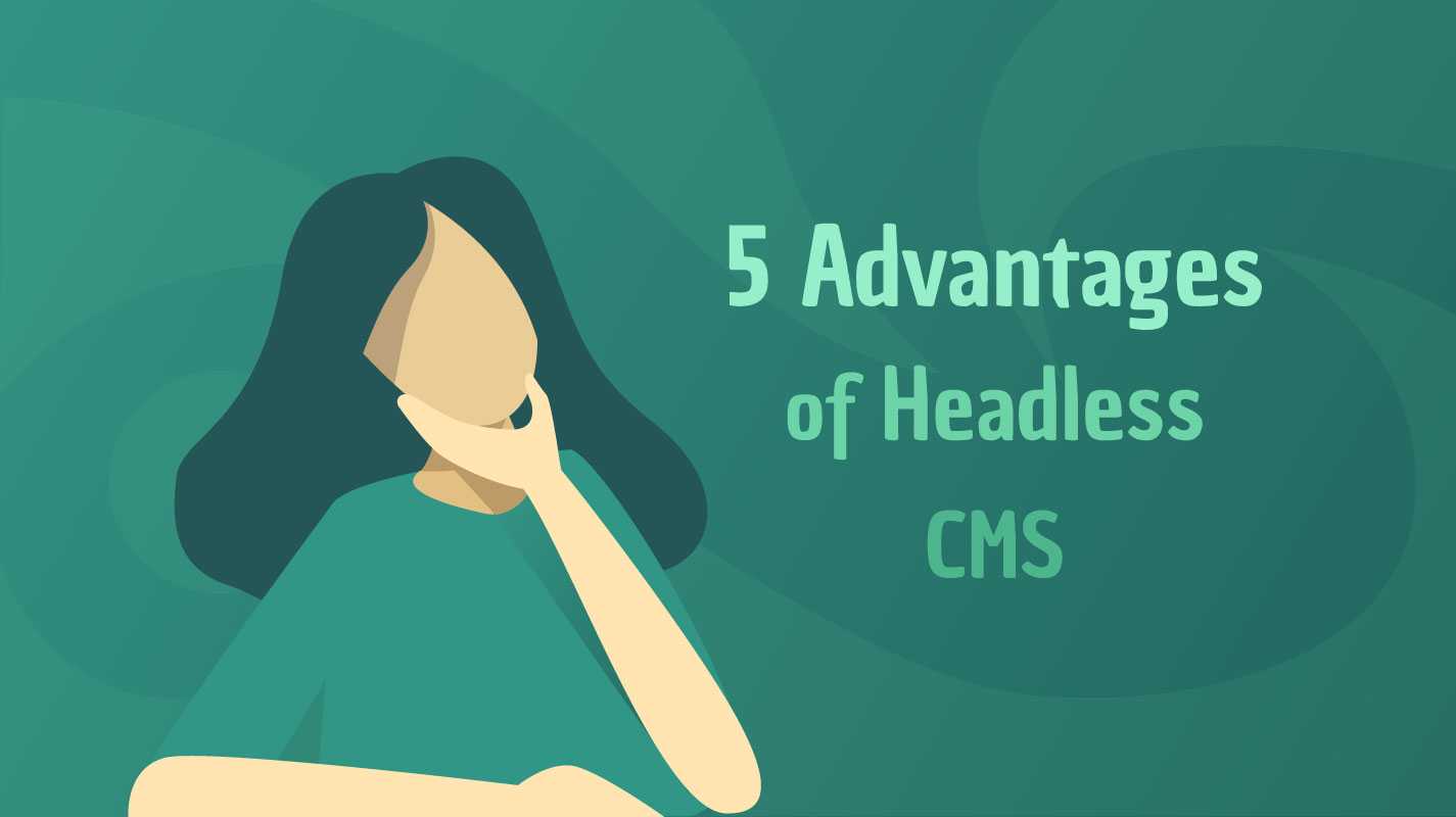 5 advantages of headless Content Management Systems